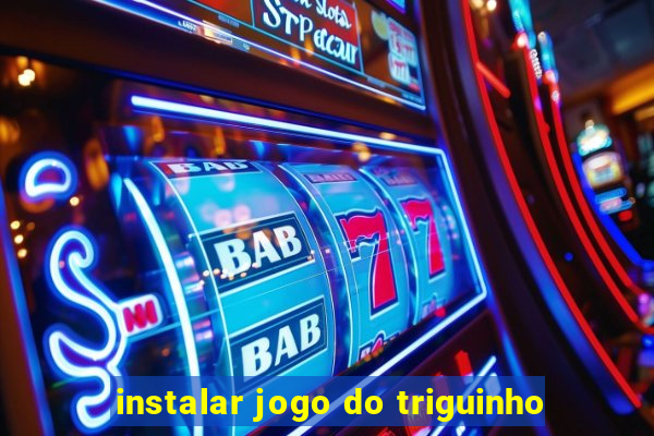instalar jogo do triguinho